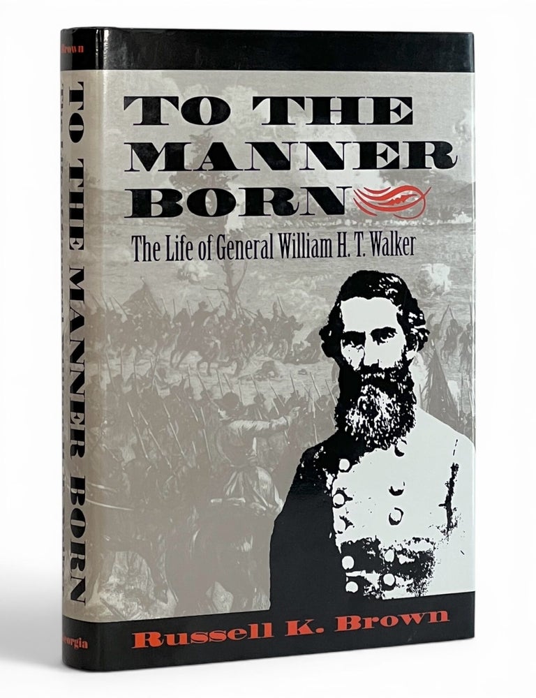 Item #11073 To the Manner Born: The Life of General William H. T. Walker. Russell K. Brown.