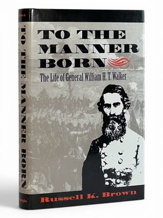 Item #11073 To the Manner Born: The Life of General William H. T. Walker. Russell K. Brown