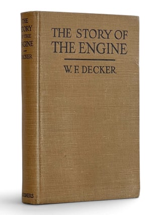 Item #11604 The Story of the Engine, from Lever to Liberty Motor. Wilbur F. Decker