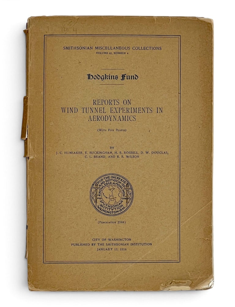 Item #11609 Hodgkins Fund: Reports on Wind Tunnel Experiments in Aerodynamics (Smithsonian Miscellaneous Collections, Volume 62, Number 4). J. C. Hunsaker, E. Buckingham, H. E. Rossell, D. W. Douglas, C. L. Brand, E. B. Wilson.