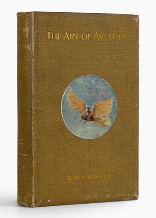 Item #11617 The Art of Aviation: A Handbook upon Aeroplanes and their Engines, with Notes upon...