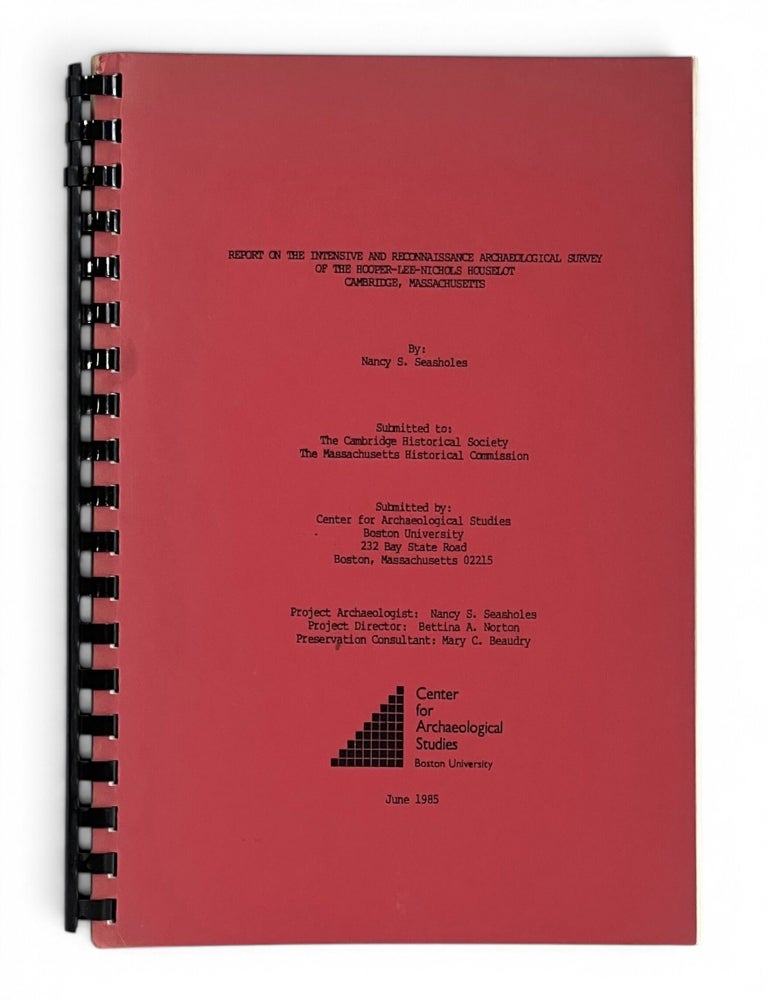 Item #11627 Report on the Intensive and Reconnaissance Archaeological Survey of the Hooper-Lee-Nichols Houselot, Cambridge, Massachusetts. Nancy S. Seasholes.
