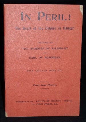 Item #1630 IN PERIL! THE HEART OF THE EMPIRE IN DANGER: SPEECHES BY THE MARQUIS OF SALISBURY AND...