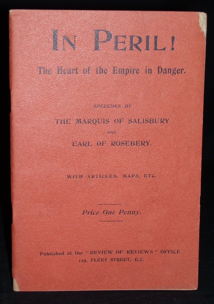 Item #1630 IN PERIL! THE HEART OF THE EMPIRE IN DANGER: SPEECHES BY THE MARQUIS OF SALISBURY AND EARL OF ROSEBERY. Marquis of Salisbury, Earl of Rosebery.