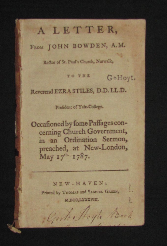 Item #3034 A LETTER FROM JOHN BOWDEN, A.M. RECTOR OF ST. PAUL'S CHURCH, NORWALK, TO THE REVEREND EZRA STILES, PRESIDENT OF YALE-COLLEGE; OCCASIONED BY SOME PASSAGES CONCERNING CHURCH GOVERNMENT, IN AN ORDINATION SERMON, PREACHED, AT NOW-LONDON, MAY 17th, 1787. John Bowden, to Ezra Stiles.