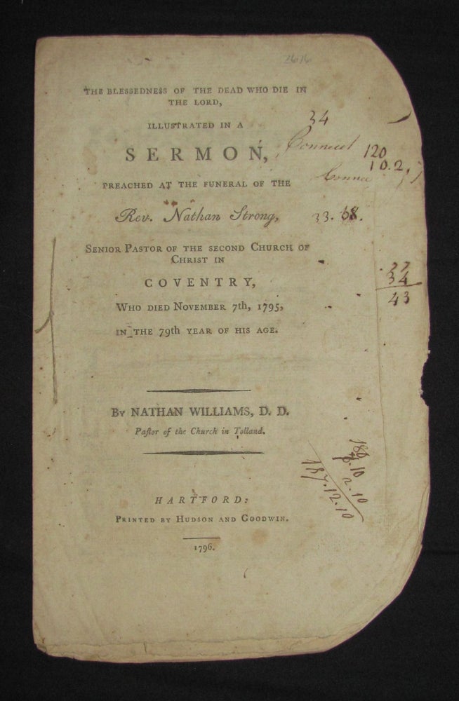 Item #3036 THE BLESSEDNESS OF THE DEAD WHO DIE IN THE LORD, ILLUSTRATED IN A SERMON, PREACHED AT THE FUNERAL OF THE REV. NATHAN STRONG, SENIOR PASTOR OF THE SECOND CHURCH OF CHRIST IN COVENTRY, WHO DIED NOVEMBER 7th, 1795. Nathan Williams.