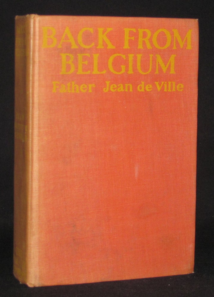 Item #3385 BACK FROM BELGIUM: A SECRET HISTORY OF THE THREE YEARS WITHIN THE GERMAN LINES. Father Jean B. De Ville.