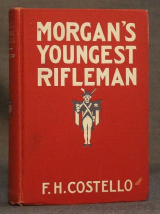 Item #4065 MORGAN'S YOUNGEST RIFLEMAN: A STORY OF STIRRING ADVENTURES. F. H. | Costello, H. S. de...