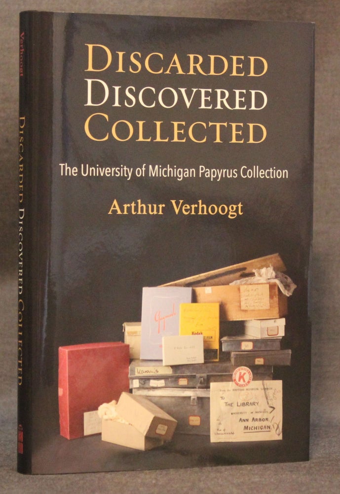 Item #4093 DISCARDED, DISCOVERED, COLLECTED: THE UNIVERSITY OF MICHIGAN PAPYRUS COLLECTION. Arthur Verhoogt.