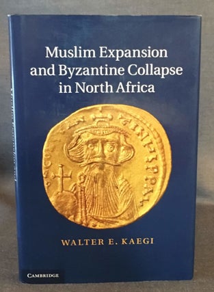 Item #4281 MUSLIM EXPANSION AND BYZANTINE COLLAPSE IN NORTH AFRICA. Walter E. Kaegi