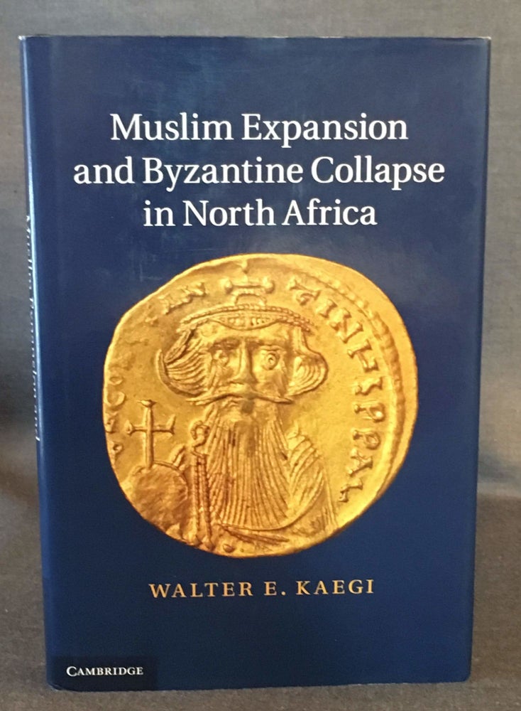 Item #4281 MUSLIM EXPANSION AND BYZANTINE COLLAPSE IN NORTH AFRICA. Walter E. Kaegi.