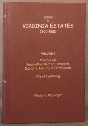 Item #4474 INDEX TO VIRGINIA ESTATES, 1800-1865 (Volume 5). Wesley E. Pippenger, compiler