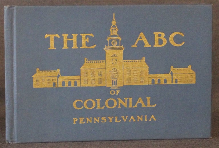 Item #4477 THE A B C BOOK OF COLONIAL PENNSYLVANIA. Junior Committee of the Pennsylvania Society of the National Colonial Dames of America |, Miss Harriet H. Bland Mrs. Moreau Delano Brown, Mrs. Louis H. Twyeffort, Margaret Aumont Moore.