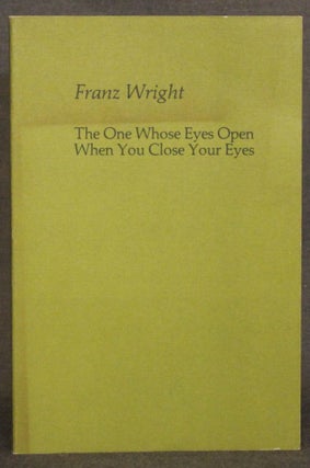 Item #4499 THE ONE WHOSE EYES OPEN WHEN YOU CLOSE YOUR EYES. Franz Wright
