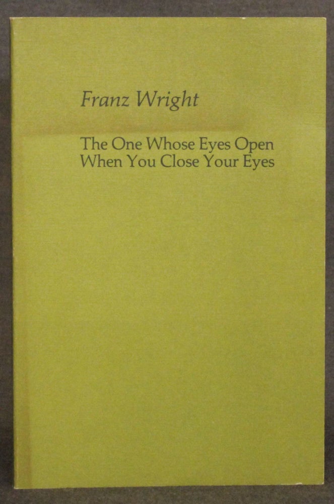 Item #4499 THE ONE WHOSE EYES OPEN WHEN YOU CLOSE YOUR EYES. Franz Wright.