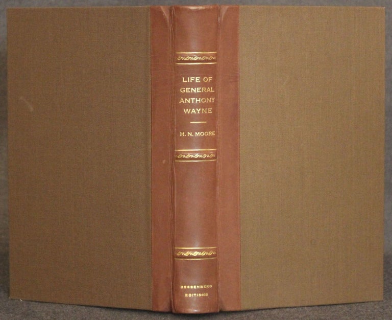 Item #4637 [American Revolution] LIFE AND SERVICES OF GEN. ANTHONY WAYNE. FOUNDED ON DOCUMENTARY AND OTHER EVIDENCE, FURNISHED BY HIS SON, COL. ISAAC WAYNE (Bessenberg Editions, Facsimile). H. N. Moore.