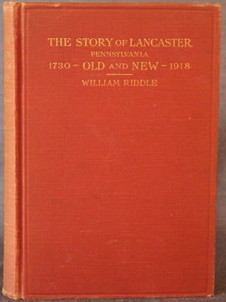 Item #4715 THE STORY OF LANCASTER: OLD AND NEW, BEING A NARRATIVE HISTORY OF LANCASTER,...