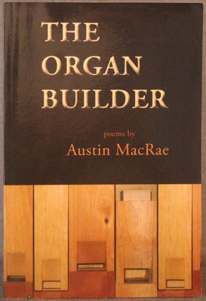 Item #4729 THE ORGAN BUILDER: POEMS. Austin MacRae