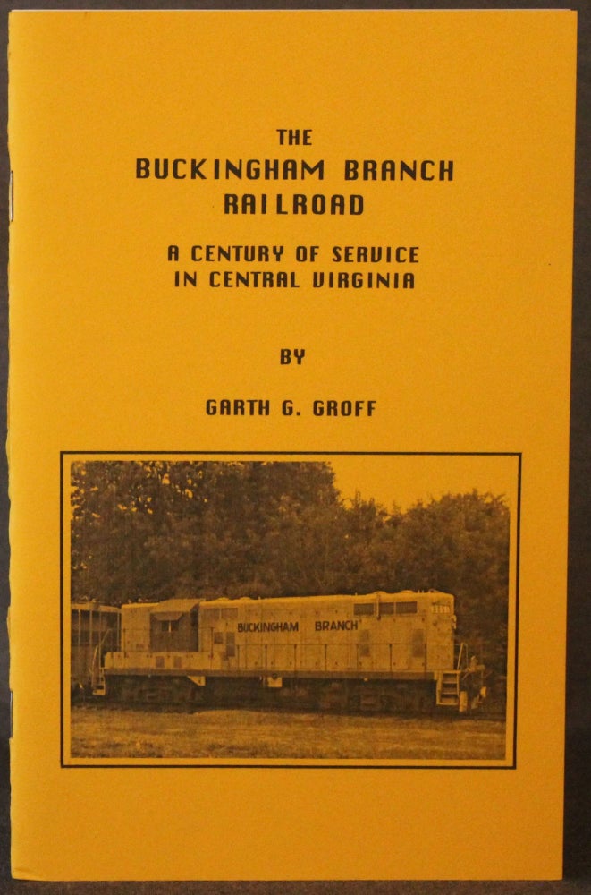 Item #4806 THE BUCKINGHAM BRANCH RAILROAD: A CENTURY OF SERVICE IN CENTRAL VIRGINIA. Garth Groff.