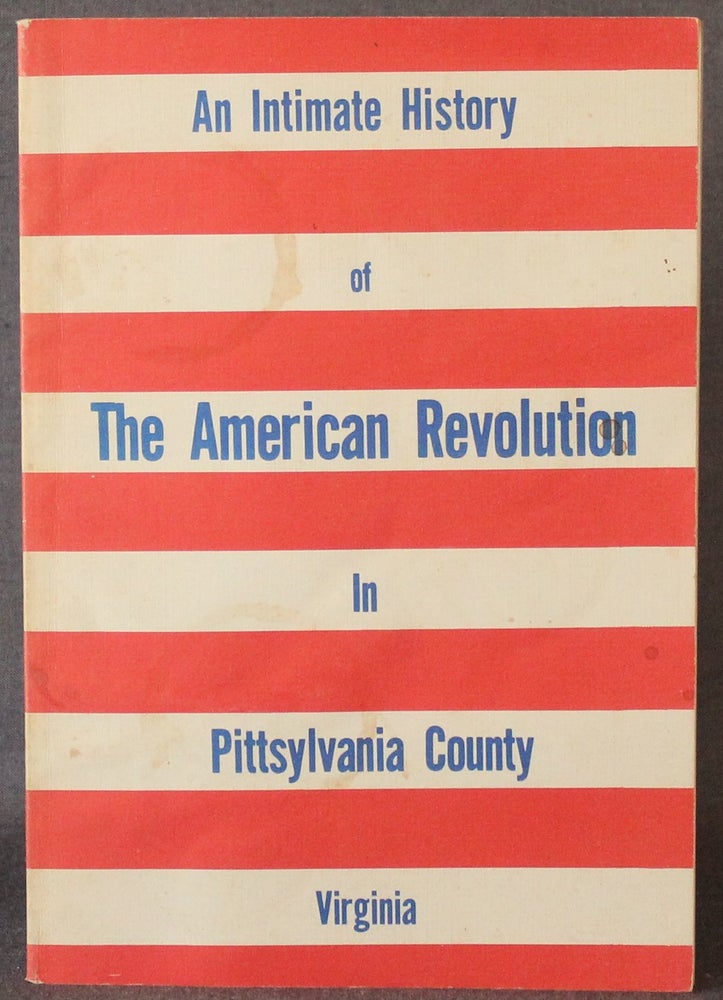 Item #4843 AN INTIMATE HISTORY OF THE AMERICAN REVOLUTION IN PITTSYLVANIA COUNTY, VIRGINIA. Frances Hallam Hurt.