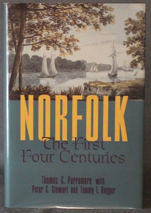 Item #4844 NORFOLK: THE FIRST FOUR CENTURIES. Thomas C. Parramore, Peter C. Stewart, Tommy L. Bogger