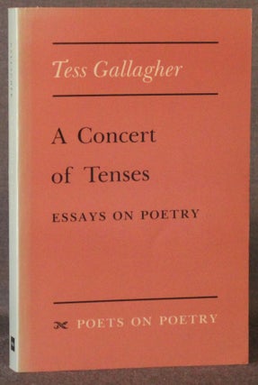 Item #4989 A CONCERT OF TENSES: ESSAYS ON POETRY. Tess Gallagher