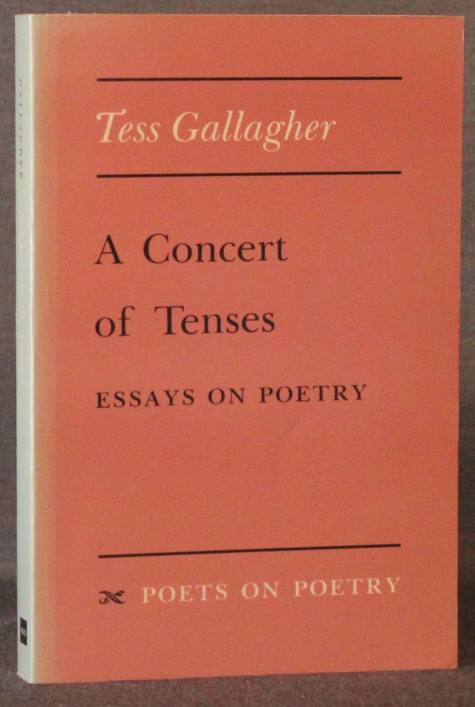 Item #4989 A CONCERT OF TENSES: ESSAYS ON POETRY. Tess Gallagher.