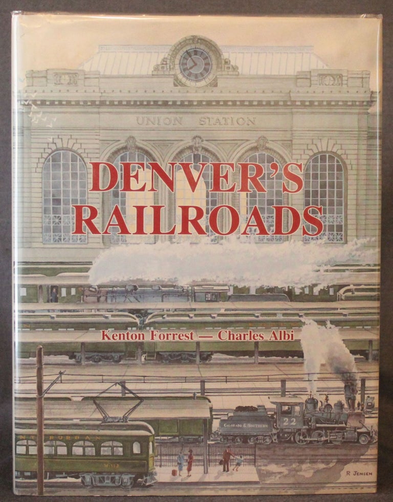 Item #5036 DENVER'S RAILROADS: THE STORY OF UNION STATION AND THE RAILROADS OF DENVER. Kenton Forrest, Charles Albi.