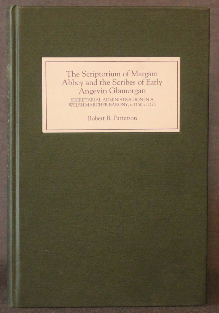 Item #5044 THE SCRIPTORIUM OF MARGAM ABBEY AND THE SCRIBES OF EARLY ANGEVIN GLAMORGAN, Secretarial Administration in a Welsh Marcher Barony, c. 1150-c.1225. Robert B. Patterson.