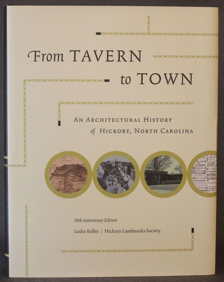 Item #5050 FROM TAVERN TO TOWN: AN ARCHITECTURAL HISTORY OF HICKORY, NORTH CAROLINA. Leslie Keller.
