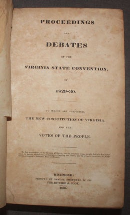PROCEEDINGS AND DEBATES OF THE VIRGINIA STATE CONVENTION, OF 1829-30. To Which Are Subjoined, the New Constitution of Virginia, and the Votes of the People