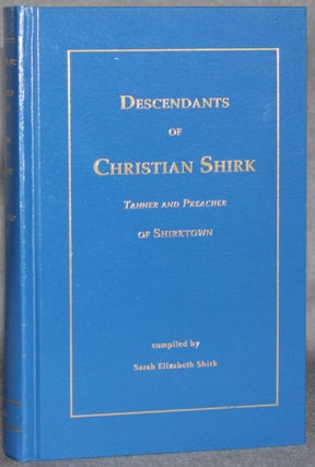 Item #5234 DESCENDANTS OF CHRISTIAN SHIRK, TANNER AND PREACHER OF SHIRKTOWN. Sarah Elizabeth...