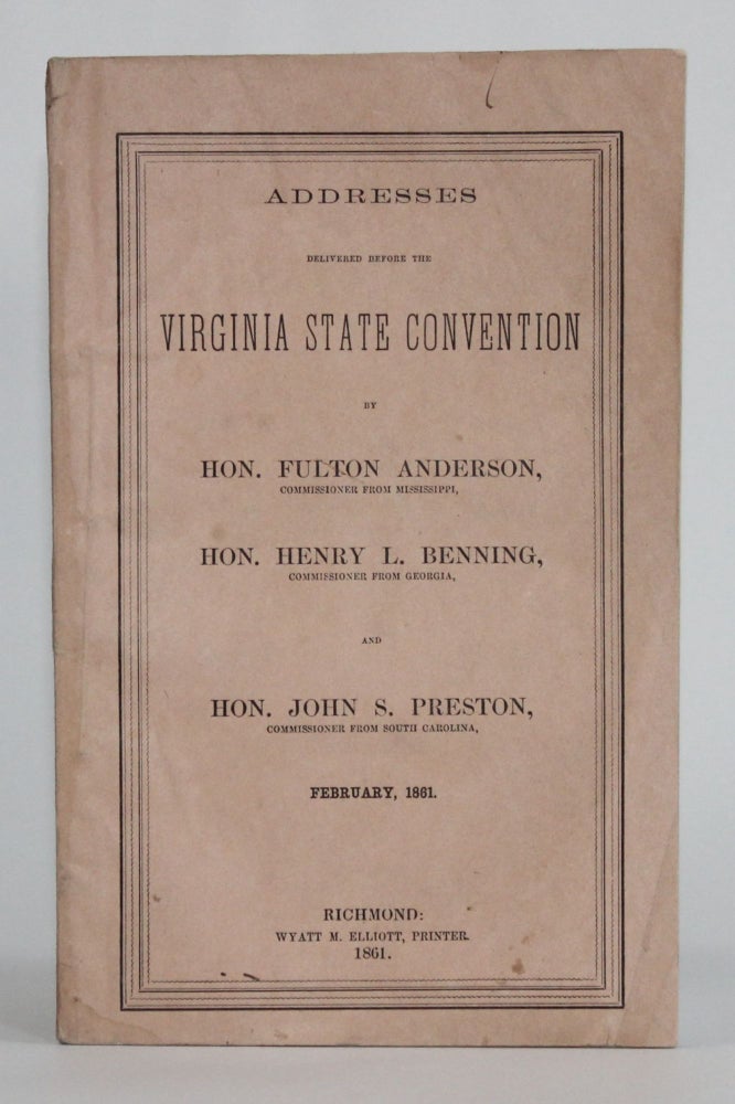 Item #5335 [American Civil War] ADDRESSES DELIVERED BEFORE THE VIRGINIA STATE CONVENTION, FEBRUARY, 1861. Americana, Fulton | Henry L. Benning | John S. Preston Anderson.