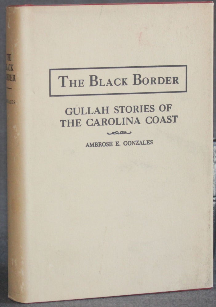 Item #5373 THE BLACK BORDER: GULLAH STORIES OF THE CAROLINA COAST (With a Glossary). Ambrose E. Gonzales.