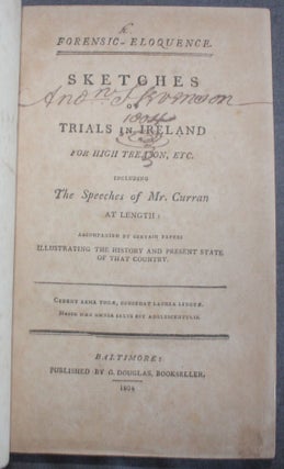 FORENSIC ELOQUENCE. SKETCHES OF TRIALS IN IRELAND FOR HIGH TREASON, ETC. Including the Speeches of Mr. Curran at Length: Accompanied by Certain Papers Illustrating the History and Present State of that Country.