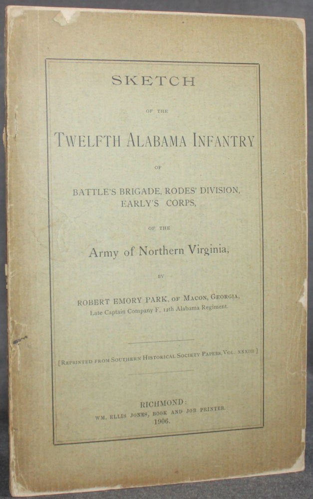Item #5695 SKETCH OF THE TWELFTH ALABAMA INFANTRY OF BATTLE'S BRIGADE, RODES' DIVISION, EARLY'S CORPS, OF THE ARMY OF NORTHERN VIRGINIA (Reprinted from Southern Historical Society Papers, Vol. XXXIII). Robert Emory Park.