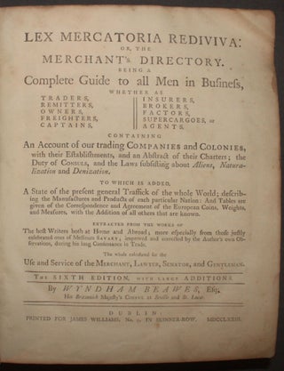 Item #5709 LEX MERCATORIA REDIVIVA: OR, THE MERCHANT'S DIRECTORY. Complete Guide to all Men in...