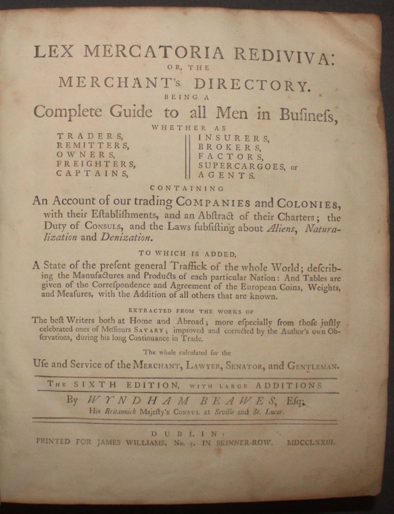Item #5709 LEX MERCATORIA REDIVIVA: OR, THE MERCHANT'S DIRECTORY. Complete Guide to all Men in Business . . . An Account of our Trading Companies and Colonies. . Wyndham Beawes.