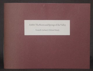 Item #5808 NAPA: THE ROOTS AND SPRINGS OF THE VALLEY. Ursula K. | Le Guin, Michael Mundy
