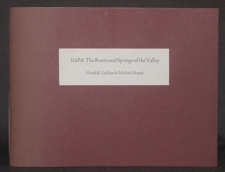 Item #5808 NAPA: THE ROOTS AND SPRINGS OF THE VALLEY. Ursula K. | Le Guin, Michael Mundy.