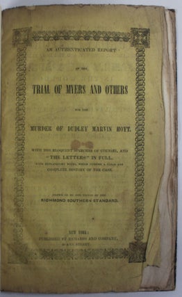 AN AUTHENTICATED REPORT OF THE TRIAL OF MYERS AND OTHERS, FOR THE MURDER OF DUDLEY MARVIN HOYT. With the Able and Eloquent Speeches of Counsel and "The Letters," in Full, with Explanatory Notes, which Furnish a Clear and Complete History of the Case