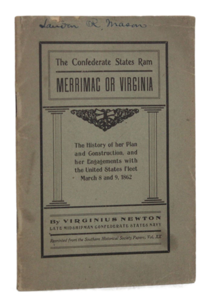 Item #5944 THE CONFEDERATE STATES RAM, MERRIMAC OR VIRGINIA: The History of her Plan and Construction, and her Engagements with the United States Fleet, March 8 an 9, 1862. Virginius Newton.