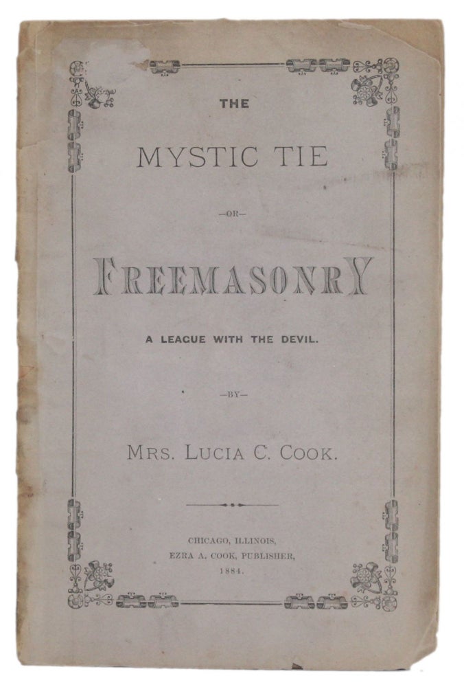 Item #5972 THE MYSTIC TIE, OR FREEMASONRY, A LEAGUE WITH THE DEVIL. Articles of Confederation, Presented for Examination, being a Defense, Read before a Committee Appointed in the Church Trial of Peter Cook and Lucia Cook, at Elkhart, Indiana, December 14th, 1868, to which are Added the Particulars of the Trial. Lucia C. Cook.