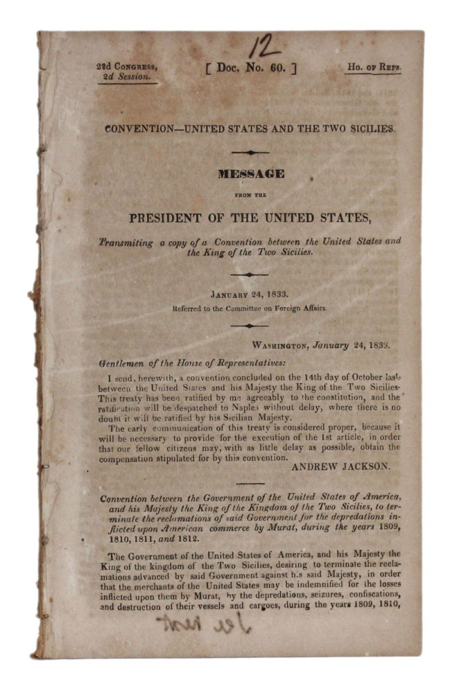 Item #5974 drop-title | CONVENTION--UNITED STATES AND THE TWO SICILIES. MESSAGE FROM THE PRESIDENT OF THE UNITED STATES, Transmitting a copy of the Convention between the United States and the King of the Two Sicilies, January 24, 1833 [with] IN SENATE OF THE UNITED STATES, February 9, 1833. Documents Relating to the Convention with Sicily ((U.S. 22nd Congress, Second Session, House of Representatives. Doc. 60 & 70). United States. Andrew Jackson.