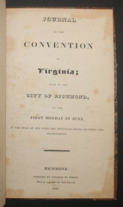 JOURNAL OF THE CONVENTION OF VIRGINIA; Held in the City of Richmond on the First Monday in June, in the Year of our Lord One Thousand, Seven Hundred and Eighty-Eight [1788]