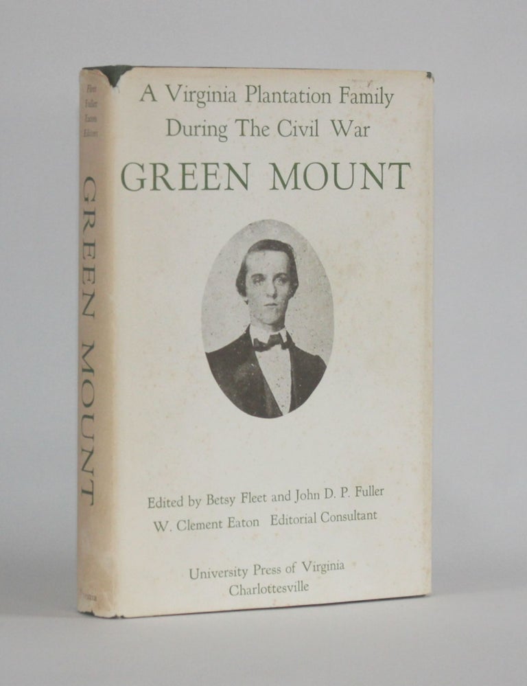 Item #6204 GREEN MOUNT: A VIRGINIA PLANTATION FAMILY DURING THE CIVIL WAR. Being the Journal of Benjamin Robert Fleet and Letters to his Family. Benjamin Robert | Fleet, Betsy Fleet, John D. P. Fuller.