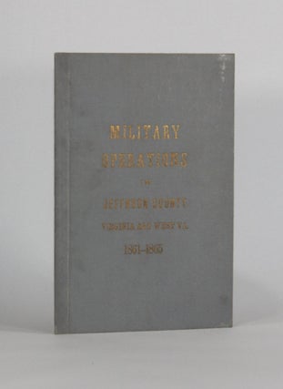 Item #6246 MILITARY OPERATIONS IN JEFFERSON COUNTY VIRGINIA (AND WEST VA.), 1861-1865. Americana,...