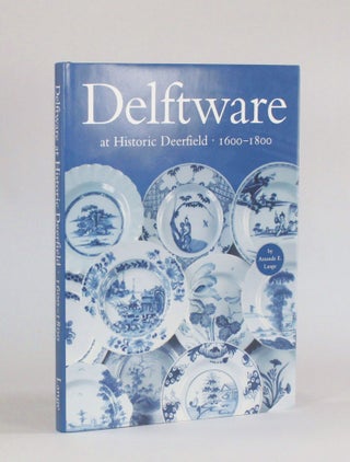 Item #6414 DELFTWARE AT HISTORIC DEERFIELD, 1600 - 1800. Amanda E. Lange