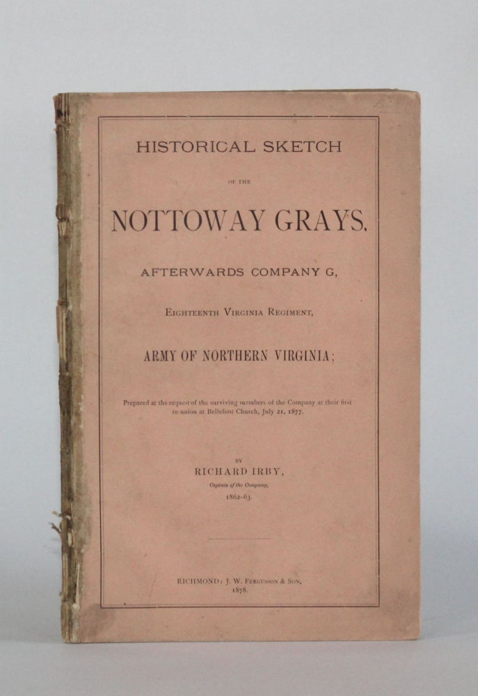 Item #6463 HISTORICAL SKETCH OF THE NOTTOWAY GRAYS, AFTERWARDS COMPANY G, EIGHTEENTH VIRGINIA REGIMENT, ARMY OF NORTHERN VIRGINIA. Americana, Richard Irby.