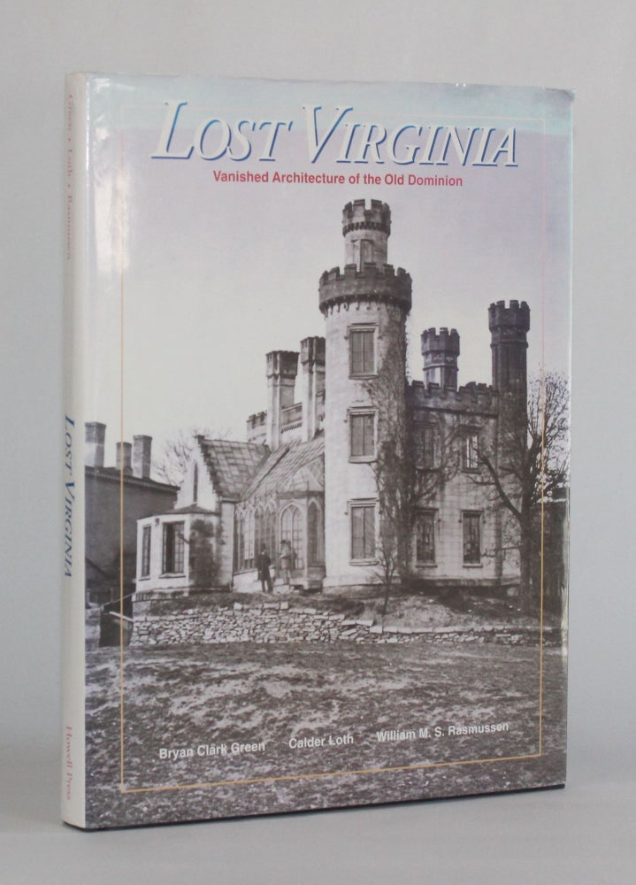 Item #6524 LOST VIRGINIA: VANISHED ARCHITECTURE OF THE OLD DOMINION. Bryan Clark Green, Calder Loth, William M. S. Rasmussen.